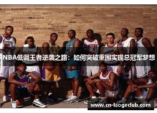 NBA低调王者逆袭之路：如何突破重围实现总冠军梦想