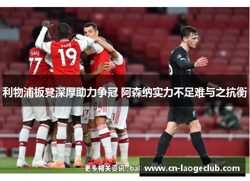 利物浦板凳深厚助力争冠 阿森纳实力不足难与之抗衡