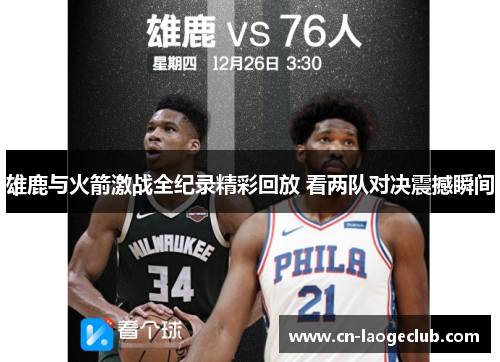 雄鹿与火箭激战全纪录精彩回放 看两队对决震撼瞬间