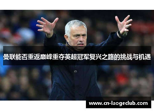 曼联能否重返巅峰重夺英超冠军复兴之路的挑战与机遇 曼联能否重返巅峰重夺英超冠军复兴之路的挑战与机遇