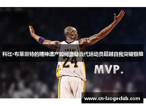 科比·布莱恩特的精神遗产如何激励当代运动员超越自我突破极限